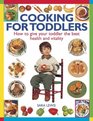 Cooking for Toddlers How To Give Your Toddler The Best Health And Vitality