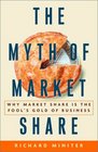 The Myth of Market Share Why Market Share Is the Fool's Gold of Business