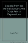 Straight from the Horse's Mouth And Other Animal Expressions