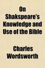 On Shakspeare's Knowledge and Use of the Bible