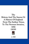 The Britons And The Saxons Or A History Of England From The Earliest Times To The Norman Invasion 1066