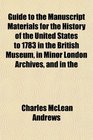 Guide to the Manuscript Materials for the History of the United States to 1783 in the British Museum in Minor London Archives and in the