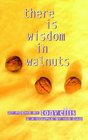 there is wisdom in walnuts
