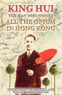 King Hui The Man Who Owned All the Opium in Hong Kong
