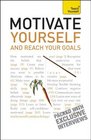 Motivate Yourself and Reach Your Goals A Teach Yourself Guide