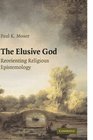 The Elusive God Reorienting Religious Epistemology