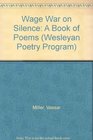Wage War on Silence A Book of Poems
