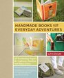 Handmade Books for Everyday Adventures 20 Bookbinding Projects for Explorers Travelers and Nature Lovers