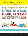 All You Need Is a Pencil The Stuck in a Car Plane or Train Activity Book Games Doodling Puzzles and More