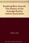 Breaking New Ground The History of the Autauga Quality Cotton Association