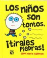 Los ninos son tontos tirales piedras