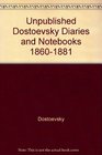 Unpublished Dostoevsky Diaries and Notebooks 18601881