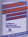 Conducting Support Groups for Elementary Children K6 A Guide for Educators and Other Professionals