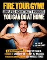 Fire Your Gym! Simplified High-Intensity Workouts You Can Do At Home: A 9-Week Program--Fewer Injuries, Better Results