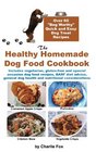 The Healthy Homemade Dog Food Cookbook Over 60 BegWorthy Quick and Easy Dog Treat Recipes