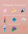 Origami Flowers Fold Beautiful Paper Flower Bouquets
