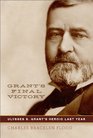 Grant's Final Victory: Ulysses S. Grant's Heroic Last Year