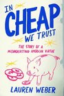 In CHEAP We Trust The Story of a Misunderstood American Virtue