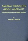 Amoral Thoughts About Morality The Intersection of Science Psychology and Ethics