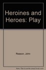 Heroines And Heroes A Play