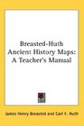 BreastedHuth Ancient History Maps A Teacher's Manual