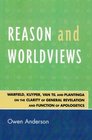 Reason and Worldviews Warfield Kuyper Van Til and Plantinga on the Clarity of General Revelation and Function of Apologetics