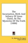 The Incarnation Birth And Infancy Of Jesus Christ Or The Mysteries Of The Faith