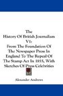 The History Of British Journalism V1 From The Foundation Of The Newspaper Press In England To The Repeal Of The Stamp Act In 1855 With Sketches Of Press Celebrities