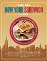 The Big New York Sandwich Book 99 Delicious Creations from the City's Greatest Restaurants and Chefs
