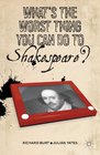 What's the Worst Thing You Can Do to Shakespeare