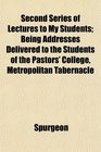 Second Series of Lectures to My Students Being Addresses Delivered to the Students of the Pastors' College Metropolitan Tabernacle