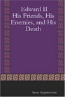 Edward II His Friends His Enemies and His Death