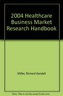 2004 Healthcare Business Market Research Handbook
