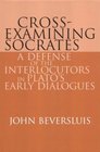 CrossExamining Socrates  A Defense of the Interlocutors in Plato's Early Dialogues