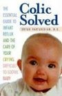 Colic Solved The Essential Guide to Infant Reflux and the Care of Your Crying Difficultto Soothe Baby