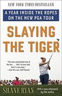 Slaying the Tiger A Year Inside the Ropes on the New PGA Tour