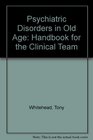 Psychiatric Disorders in Old Age Handbook for the Clinical Team