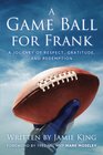 A Game Ball for Frank A Journey of Respect Gratitude and Redemption