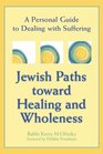 Jewish Paths Toward Healing and Wholeness A Personal Guide to Dealing With Suffering