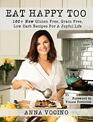Eat Happy Too 160 New Gluten Free Grain Free Low Carb Recipes Made from Real Foods for a Joyful Life