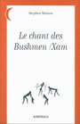 Le Chant des BushmenXam  pomes d'un monde disparu Afrique du Sud