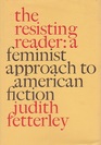 The Resisting Reader A Feminist Approach to American Fiction