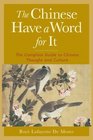 The Chinese Have a Word for It  The Complete Guide to Chinese Thought and Culture