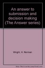 An answer to submission and decision making (The Answer series)