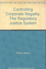 Controlling Corporate Illegality The Regulatory Justice System