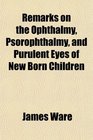 Remarks on the Ophthalmy Psorophthalmy and Purulent Eyes of New Born Children