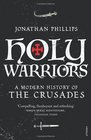 Holy Warriors A Modern History of the Crusades