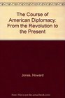 The Course of American Diplomacy From the Revolution to the Present