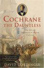 Cochrane the Dauntless The Life and Adventures of Thomas Cochrane 17751860