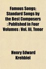 Famous Songs Standard Songs by the Best Composers Published in Four Volumes  Vol Iii Tenor